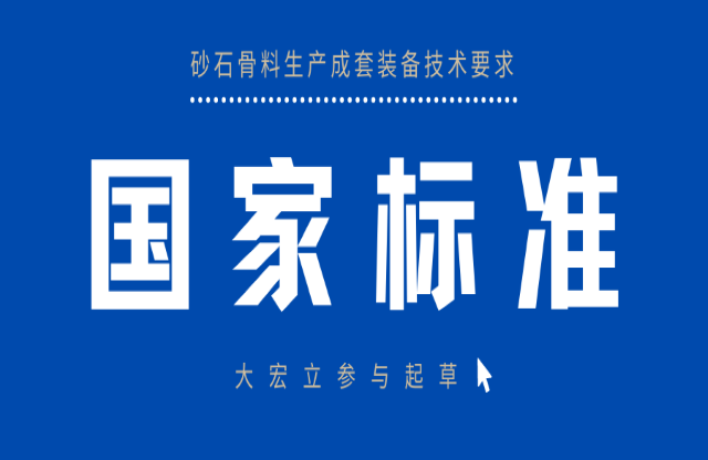 明年3月實施！大宏立參與起草《砂石骨料生產成套裝備技術要求》國家標準