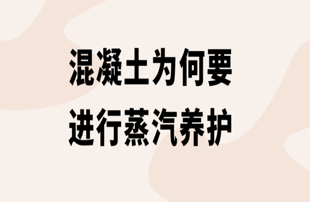 混凝土為何要進行蒸汽養護？