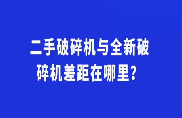 二手破碎機與全新破碎機差距在哪里？