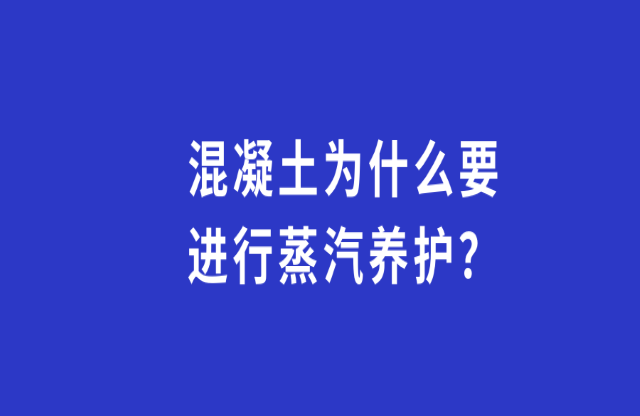 混凝土為何要進行蒸汽養護？