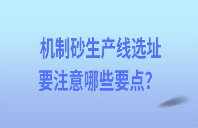 機制砂生產線選址要注意哪些要點？