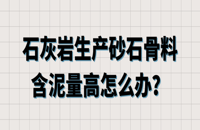石灰巖生產砂石骨料含泥量高怎么辦？