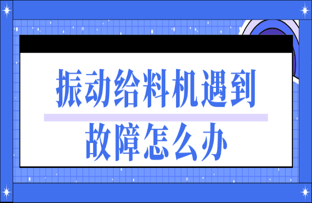 振動給料機遇到故障如何處理？