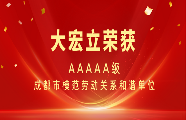 喜報(bào)|大宏立榮獲AAAAA級(jí)成都市模范勞動(dòng)關(guān)系和諧單位稱號(hào)！
