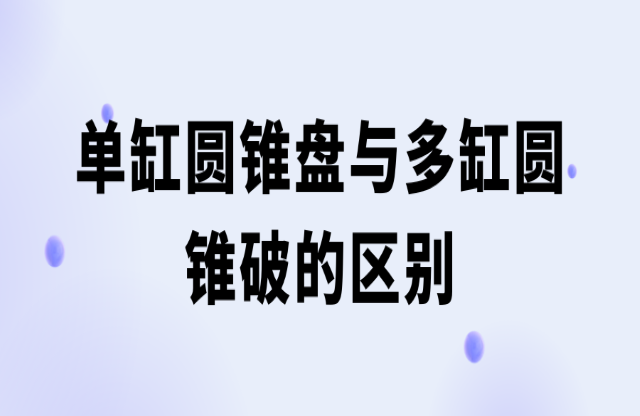 單缸圓錐破與多缸圓錐破的區別