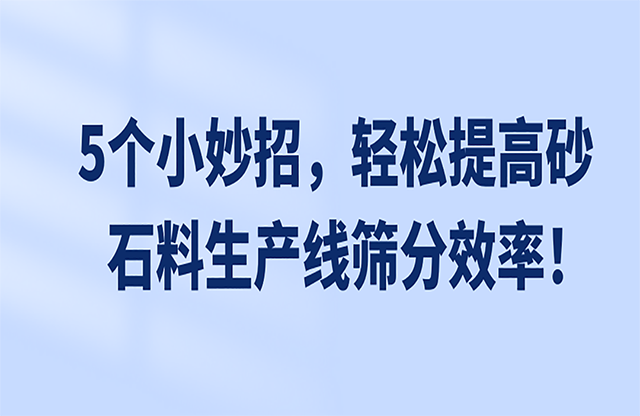 5個(gè)小妙招，輕松提高砂石料生產(chǎn)線(xiàn)篩分效率！